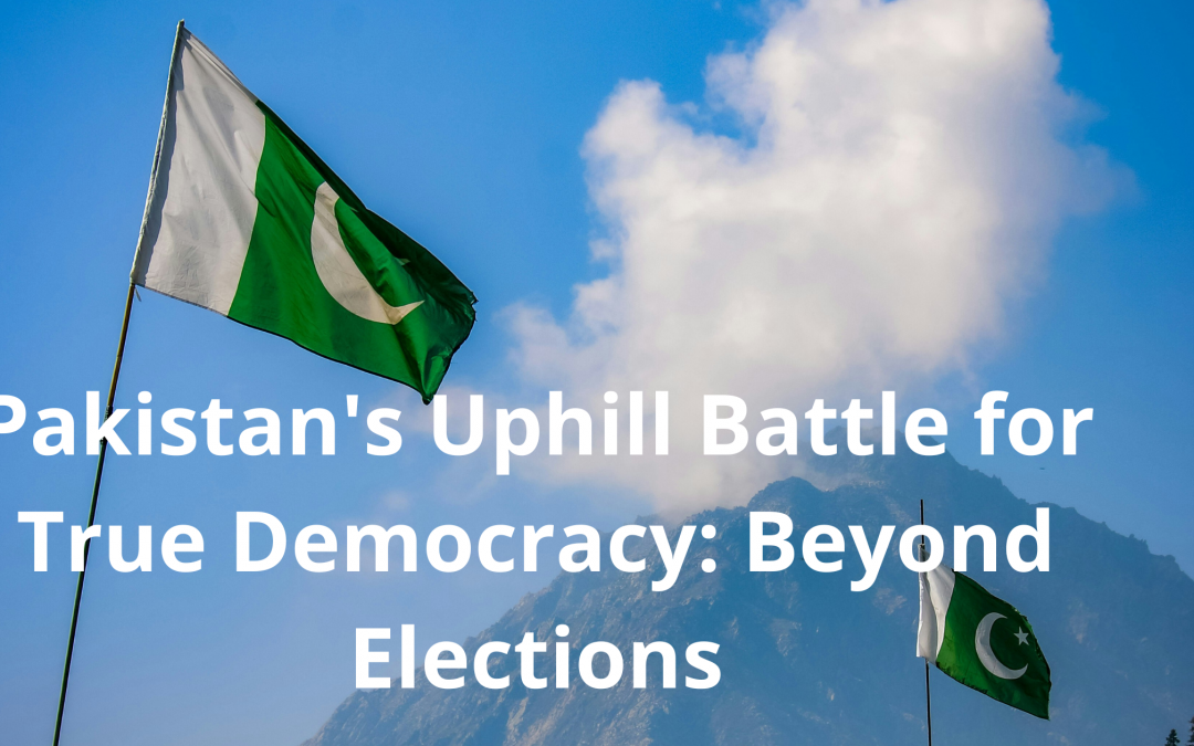 Pakistan’s Uphill Battle for True Democracy: Beyond Elections