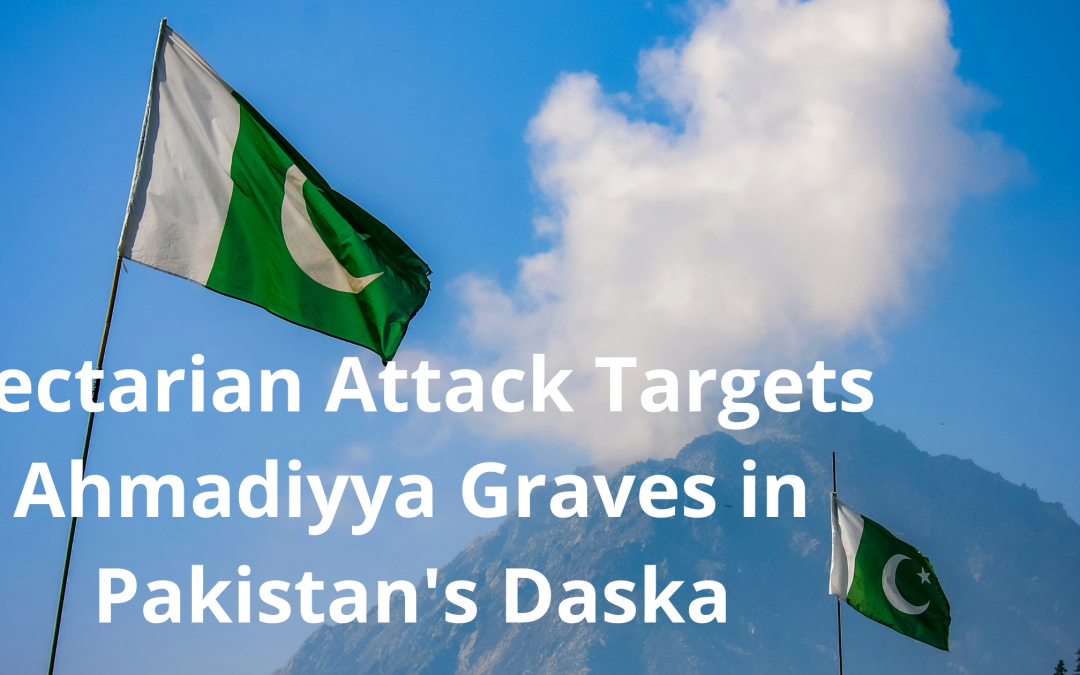 Sectarian Attack Targets Ahmadiyya Graves in Pakistan’s Daska