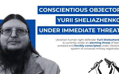 YURII SHELIAZHENKO*, conscientious objector to military service and human rights defender, under immediate threat
